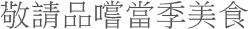 敬請品嚐當季美食
