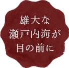 雄大な瀬戸内海が目の前に
